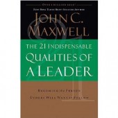The 21 Indispensable Qualities of a Leader: Becoming the Person Others Will Want to Follow by John C. Maxwell 